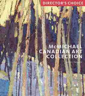 Mcmichael Canadian Art Collection: Director's Choi: Director's Choice de Ian Dejardin