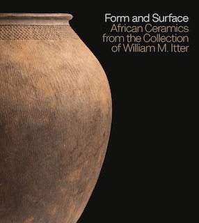 Form And Surface: African Ceramics From The William M. Itter Collection