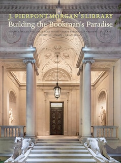 J. Pierpont Morgan’s Library: Building a Bookman's Paradise