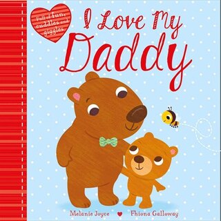 I Love My Daddy: Full of fun, cuddles, and giggles