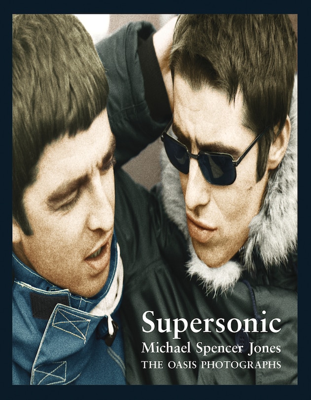 Michael Spencer Jones: Supersonic - The Oasis Photographs