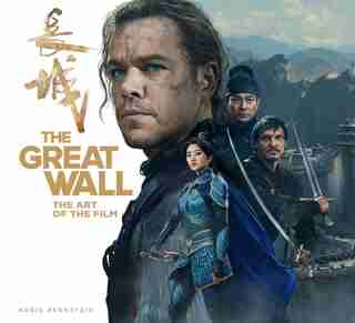 The Great Wall: The Art Of The Film de Abbie Bernstein