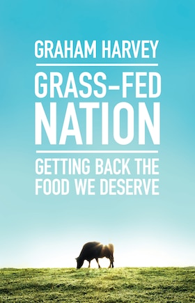 Grass-fed Nation: Getting Back The Food We Deserve