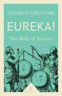 Eureka! (icon Science): The Birth Of Science by Andrew Gregory