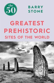 Front cover_The 50 Greatest Prehistoric Sites Of The World