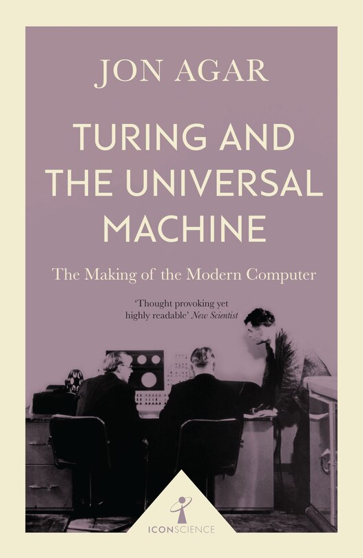 Turing And The Universal Machine (icon Science): The Making Of The Modern Computer