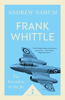 Frank Whittle (icon Science): The Invention Of The Jet