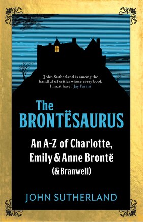 The Brontesaurus: An A–Z of Charlotte, Emily and Anne Brontë (and Branwell)