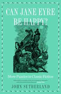 Can Jane Eyre Be Happy?: More Puzzles In Classic Fiction by John Sutherland