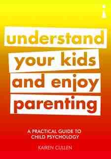A Practical Guide To Child Psychology: Understand Your Kids And Enjoy Parenting by Kairen Cullen