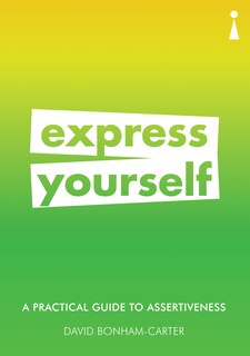 A Practical Guide To Assertiveness: Express Yourself