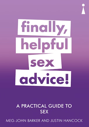 A Practical Guide To Sex: Finally, Helpful Sex Advice!