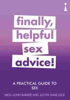A Practical Guide To Sex: Finally, Helpful Sex Advice! by Justin Hancock