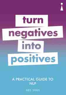 A Practical Guide To Nlp: Turn Negatives Into Positives by Neil Shah