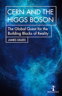 Cern And The Higgs Boson: The Global Quest For The Building Blocks Of Reality