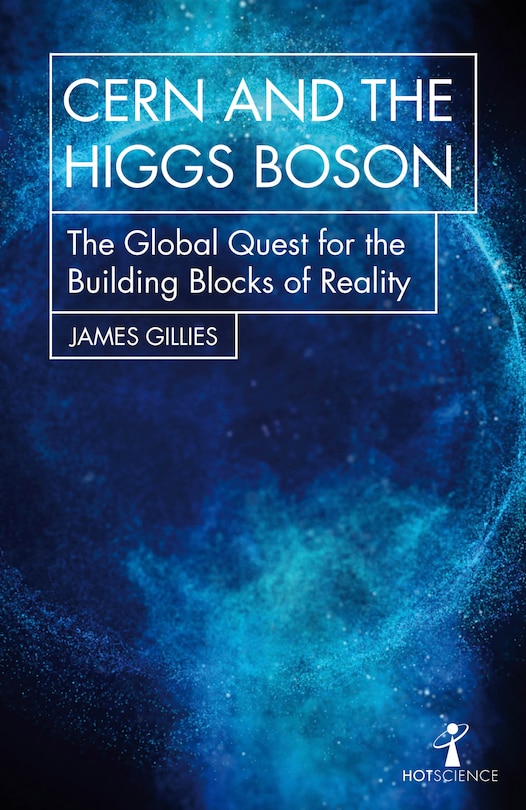 Cern And The Higgs Boson: The Global Quest For The Building Blocks Of Reality