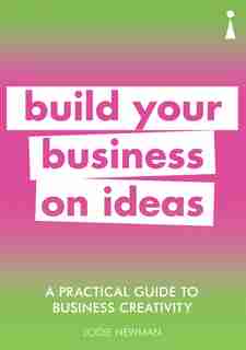 A Practical Guide To Business Creativity: Build Your Business On Ideas by Jodie Newman
