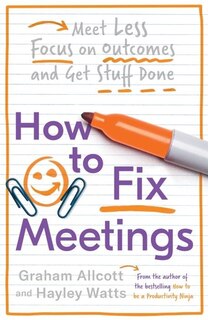 How To Fix Meetings: Meet Less, Focus On Outcomes And Get Stuff Done