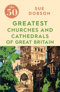 Couverture_The 50 Greatest Churches And Cathedrals Of Great Britain