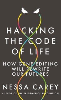 Hacking The Code Of Life: How Gene Editing Will Rewrite Our Futures