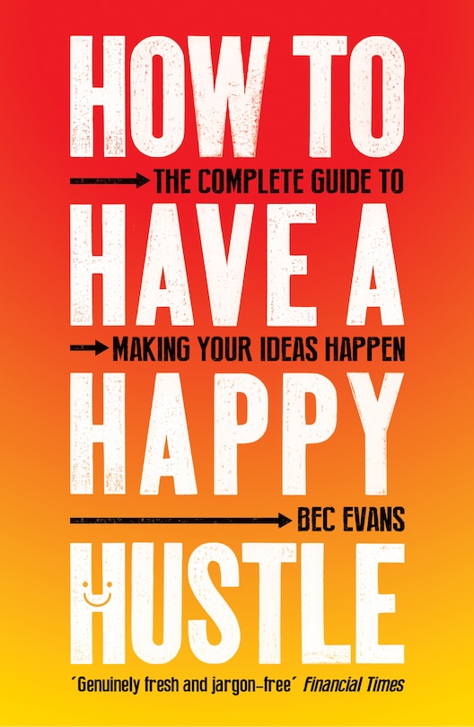 How To Have A Happy Hustle: The Complete Guide To Making Your Ideas Happen