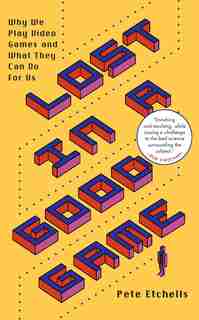 Lost In A Good Game: Why We Play Video Games And What They Can Do For Us by Pete Etchells