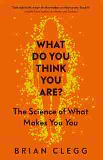 What Do You Think You Are?: The Science Of What Makes You You by Brian Clegg