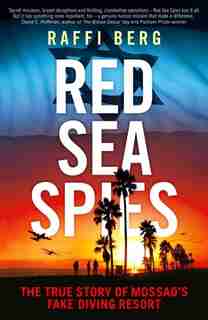 Red Sea Spies: The True Story Of Mossad's Fake Diving Resort by Raffi Berg