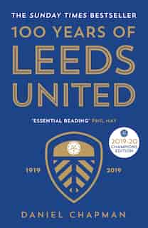 100 Years Of Leeds United: 1919-2019 by Daniel Chapman