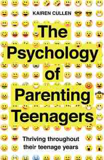 The Psychology Of Parenting Teenagers: Thriving Throughout Their Teenage Years by Kairen Cullen