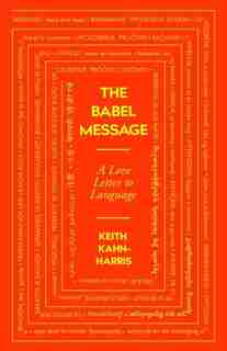 The Babel Message: A Love Letter To Language by Keith Kahn-harris