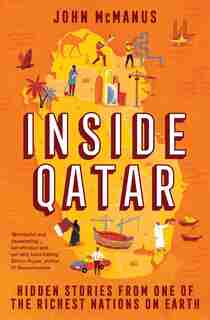 Inside Qatar: Hidden Stories from One of the Richest Nations on Earth by John Mcmanus