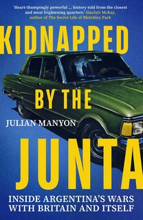 Kidnapped by the Junta: Inside Argentina's Wars with Britain and Itself