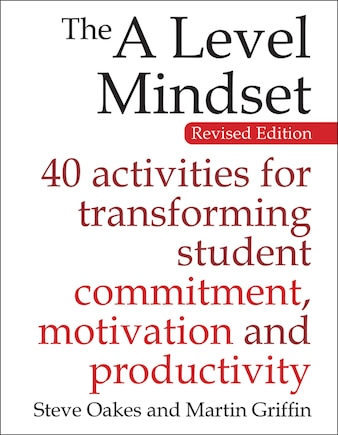 The A Level Mindset: 40 Activities For Transforming Student Commitment, Motivation And Productivity