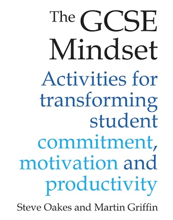 The Gcse Mindset: 40 Activities For Transforming Commitment, Motivation And Productivity