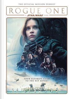 Front cover_Star Wars: Rogue One: A Star Wars Story The Official Mission Debrief