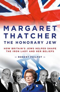 Front cover_Margaret Thatcher The Honorary Jew