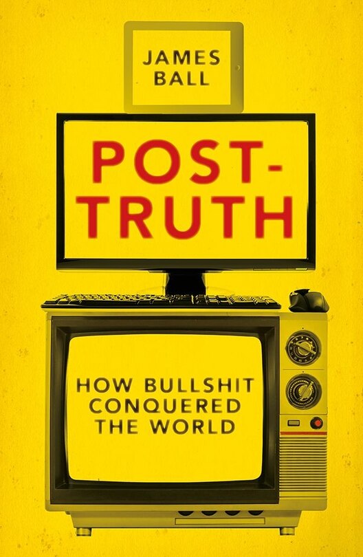 Post-truth: How Bullshit Conquered The World