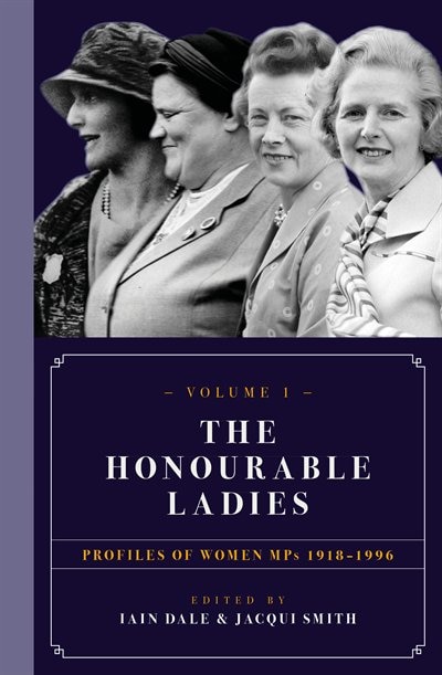 The Honourable Ladies: Volume One: Profiles Of Women Mps 1918-1996