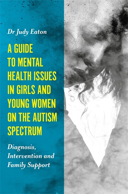 Front cover_A Guide to Mental Health Issues in Girls and Young Women on the Autism Spectrum