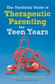 Front cover_The Unofficial Guide to Therapeutic Parenting - The Teen Years