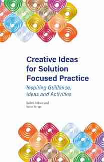 Creative Ideas for Solution Focused Practice: Inspiring Guidance, Ideas and Activities de Judith Milner