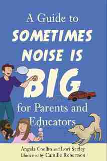A Guide to Sometimes Noise is Big for Parents and Educators by Angela Coelho