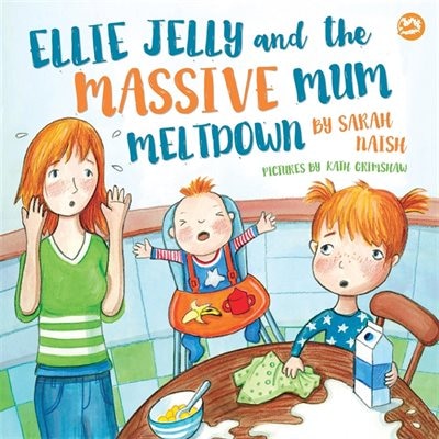 Ellie Jelly and the Massive Mum Meltdown: A story about when parents lose their temper and want to put things right