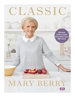 Classic: Delicious, No-fuss Recipes From Mary#s New Bbc Series