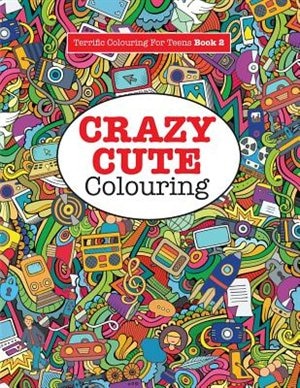 Front cover_Crazy Cute Colouring (Terrific Colouring For Teens )