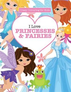 Front cover_I Love Princesses & Fairies ( Crazy Colouring For Kids)