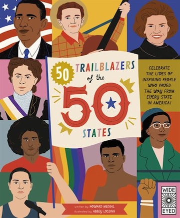 50 Trailblazers Of The 50 States: Celebrate The Lives Of Inspiring People Who Paved The Way From Every State In America!