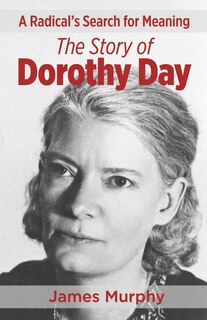Front cover_A Radical's Search for Meaning The Story of Dorothy Day