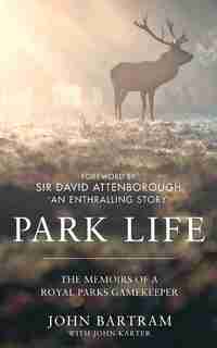Park Life: The Memoirs Of A Royal Parks Gamekeeper by John Bartram